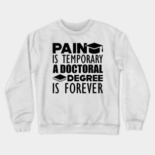 Doctoral Degree - Pain is temporary  a doctoral degree is forever Crewneck Sweatshirt